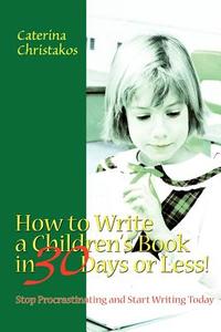 How to Write a Children's Book in 30 Days or Less! di Caterina Christakos edito da iUniverse