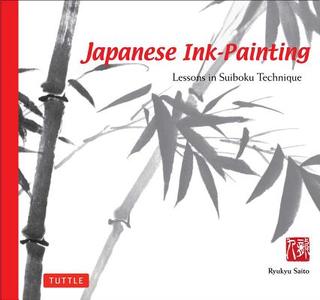 Japanese Ink Painting: Lessons in Suiboku Technique (Designed for the Beginner) di Ryukyu Saito edito da TUTTLE PUB
