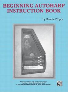 Beginning Autoharp Instruction Book di Bonnie Phipps edito da ALFRED PUBN