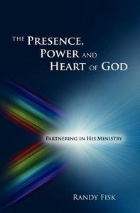 The Presence, Power and Heart of God di Randy Fisk edito da BYRONARTS