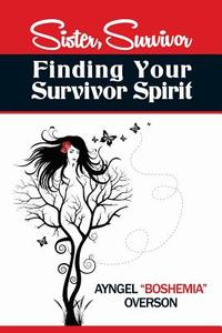 Sister, Survivor: Finding Your Survivor Spirit di Ayngel Boshemia Overson edito da Boshemia's Bohemia Publishing