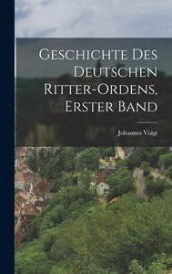 Geschichte des Deutschen Ritter-Ordens, erster Band di Johannes Voigt edito da LEGARE STREET PR