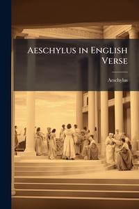 Aeschylus in English Verse di Aeschylus edito da Creative Media Partners, LLC