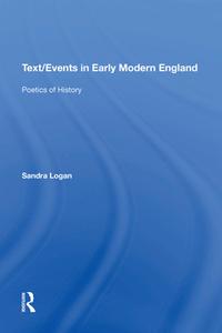 Text/Events in Early Modern England di Sandra Logan edito da Taylor & Francis Ltd