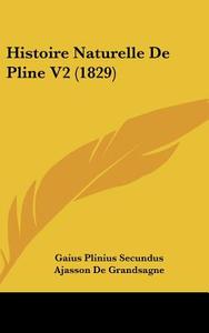 Histoire Naturelle de Pline V2 (1829) di Gaius Plinius Secundus edito da Kessinger Publishing