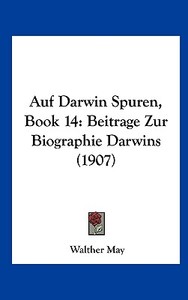 Auf Darwin Spuren, Book 14: Beitrage Zur Biographie Darwins (1907) di Walther May edito da Kessinger Publishing