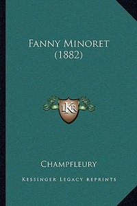 Fanny Minoret (1882) di Jules Francois Champfleury edito da Kessinger Publishing