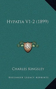 Hypatia V1-2 (1899) di Charles Kingsley edito da Kessinger Publishing