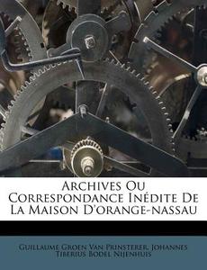 Archives Ou Correspondance Inedite De La Maison D'orange-nassau edito da Nabu Press