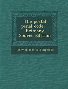 The Postal Penal Code di Henry H. 1844-1915 Ingersoll edito da Nabu Press