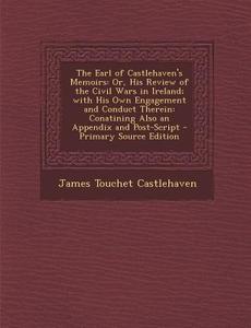 The Earl of Castlehaven's Memoirs: Or, His Review of the Civil Wars in Ireland; With His Own Engagement and Conduct Therein: Conatining Also an Append di James Touchet Castlehaven edito da Nabu Press