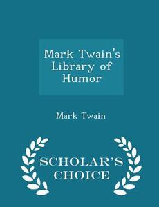 Mark Twain's Library Of Humor - Scholar's Choice Edition di Mark Twain edito da Scholar's Choice