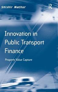 Innovation in Public Transport Finance di Shishir Mathur edito da Taylor & Francis Ltd