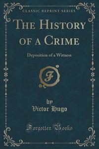 The History Of A Crime di Victor Hugo edito da Forgotten Books