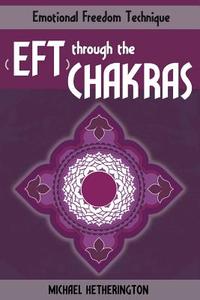 Emotional Freedom Technique (Eft) Through the Chakras di Michael Hetherington edito da Createspace