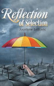 Reflection of Selection di Jocelyne LeBlanc edito da Balboa Press