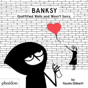 Banksy Graffitied Walls & Wasnt Sorry di FAUSTO GILBERTI edito da Phaidon Press