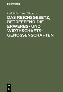 Das Reichsgesetz, betreffend die Erwerbs- und Wirthschaftsgenossenschaften edito da De Gruyter