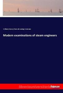 Modern examinations of steam engineers di W[illiam] H[enry] [from old catalog] Wakeman edito da hansebooks