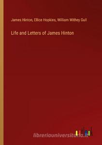 Life and Letters of James Hinton di James Hinton, Ellice Hopkins, William Withey Gull edito da Outlook Verlag