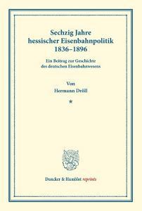 Sechzig Jahre hessischer Eisenbahnpolitik 1836-1896. di Hermann Dröll edito da Duncker & Humblot