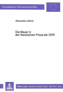 Die Mauer in der literarischen Prosa der DDR di Alessandra Jaforte edito da Lang, Peter GmbH