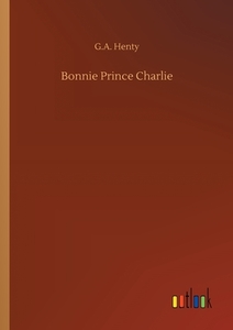 Bonnie Prince Charlie di G. A. Henty edito da Outlook Verlag