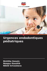 Urgences endodontiques pédiatriques di Nishtha Gosain, Noopur Kaushik, Nikhil Srivastava edito da Editions Notre Savoir