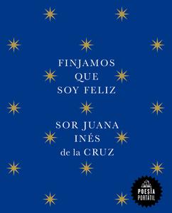 Finjamos Que Soy Feliz / Let's Pretend I'm Happy di Juana Inés de la Cruz edito da LITERATURA RANDOM HOUSE