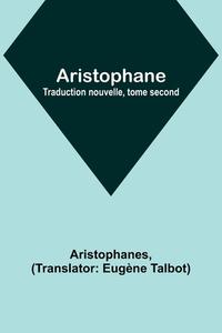 Aristophane; Traduction nouvelle, tome second di Aristophanes edito da Alpha Editions