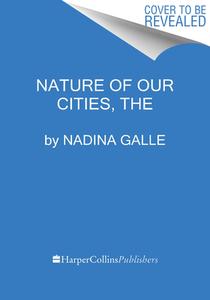 The Nature of Our Cities di Nadina Galle edito da MARINER BOOKS
