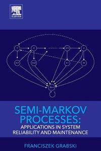 Semi-Markov Processes: Applications in System Reliability and Maintenance di Franciszek Grabski edito da Elsevier
