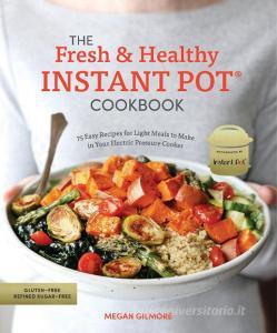 The Fresh and Healthy Instant Pot Cookbook di Megan Gilmore edito da Ten Speed Press