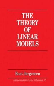 Theory of Linear Models di Bent (University of Southern Denmark Jorgensen edito da Taylor & Francis Ltd