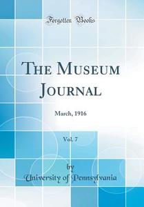 The Museum Journal, Vol. 7: March, 1916 (Classic Reprint) di Pennsylvania University edito da Forgotten Books