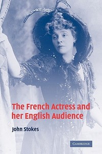The French Actress and Her English Audience di John Stokes edito da Cambridge University Press