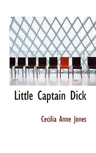 Little Captain Dick di Cecilia Anne Jones edito da Bibliolife