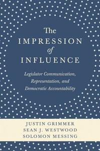 The Impression of Influence - Legislator, Communications, Representation and Democratic Accountability di Justin Grimmer edito da Princeton University Press