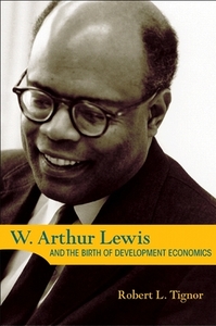 W. Arthur Lewis And The Birth Of Develo di Robert L. Tignor edito da Princeton University Press