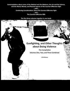 Gunfighting, and Other Thoughts about Doing Violence: Combined Volumes One, Two, and Three di Cr Williams edito da In Shadow in Light