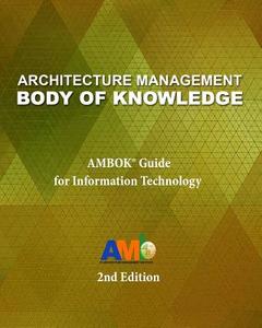 Architecture Management Body of Knowledge: Ambok(r) Guide for Information Technology (2nd Edition) di It Architecture Management Institute Inc edito da Architecture Management Institute