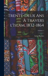 Trente-deux ans à travers l'Islam, 1832-1864; Volume 1 di Léon Roches edito da LEGARE STREET PR