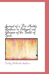 Journal Of A Few Months Residence In Portugal And Glimpses Of The South Of Spain di Dorothy Wordsworth Quillinan edito da Bibliolife