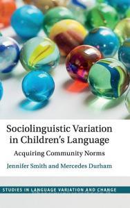 Sociolinguistic Variation in Children's Language di Jennifer Smith, Mercedes Durham edito da Cambridge University Press