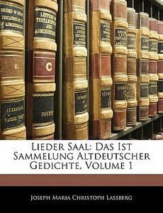Lieder Saal: Das Ist Sammelung Altdeutscher Gedichte, Erster Band di Joseph Maria Christoph Lassberg edito da Nabu Press