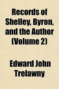 Records Of Shelley, Byron, And The Author (volume 2) di Edward John Trelawny edito da General Books Llc