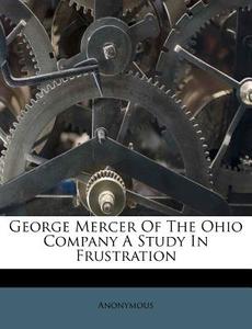 George Mercer Of The Ohio Company A Stud di Anonymous edito da Nabu Press