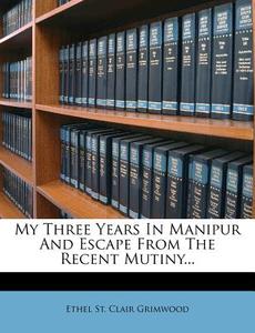 My Three Years in Manipur and Escape from the Recent Mutiny... edito da Nabu Press