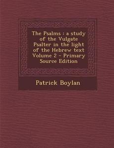 The Psalms: A Study of the Vulgate Psalter in the Light of the Hebrew Text Volume 2 di Patrick Boylan edito da Nabu Press