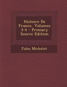 Histoire de France, Volumes 3-4 - Primary Source Edition di Jules Michelet edito da Nabu Press